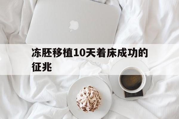 冻胚移植10天着床成功的征兆_冻胚移植10天着床成功的征兆图片